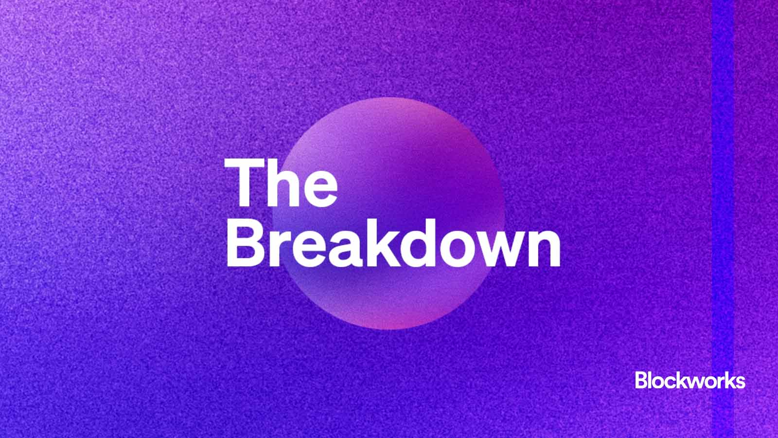 The Breakdown just got bigger: Podcast and newsletter unite under 1 name -  Blockworks